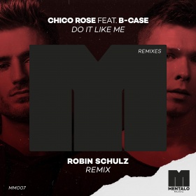 CHICO ROSE FEAT. B-CASE - DO IT LIKE ME (ROBIN SCHULZ REMIX)